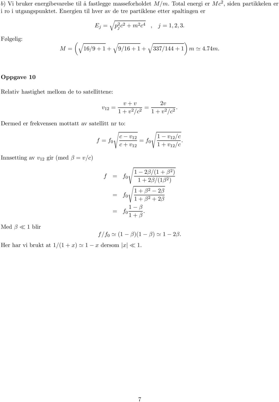 Oppgave 10 Relativ hastighet mellom de to satellittene: v 1 = v +v 1+v /c = v 1+v /c.