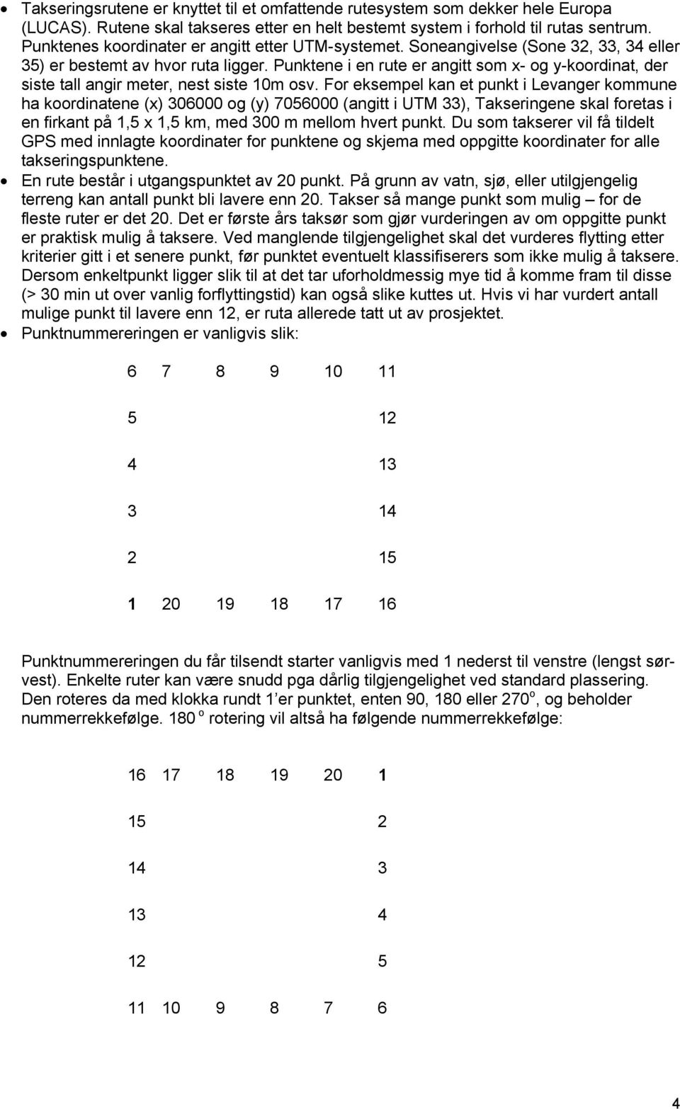 Punktene i en rute er angitt som x- og y-koordinat, der siste tall angir meter, nest siste 10m osv.