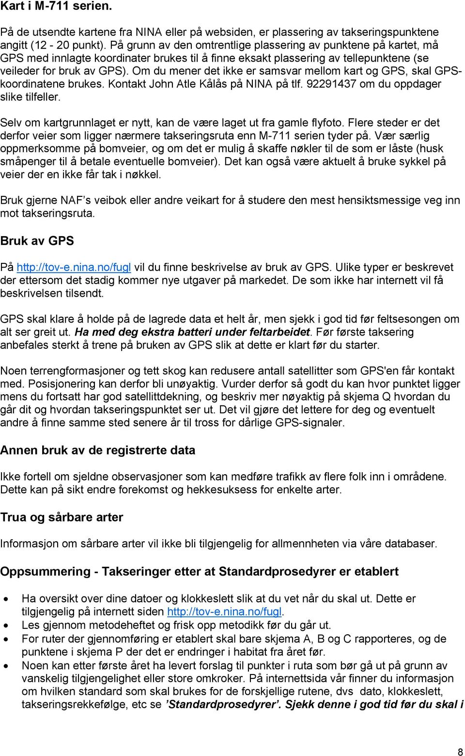 Om du mener det ikke er samsvar mellom kart og GPS, skal GPSkoordinatene brukes. Kontakt John Atle Kålås på NINA på tlf. 92291437 om du oppdager slike tilfeller.