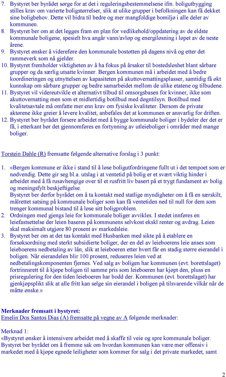 Bystyret ber om at det legges fram en plan for vedlikehold/oppdatering av de eldste kommunale boligene, spesielt hva angår vann/avløp og energiløsning i løpet av de neste årene. 9.