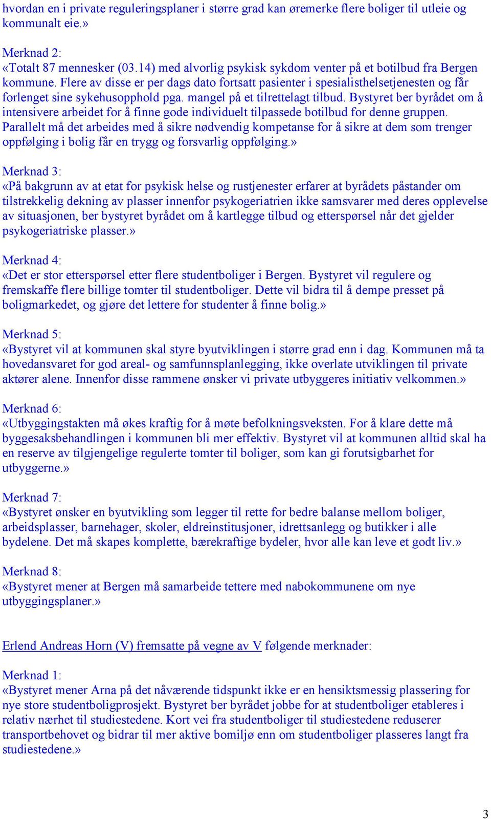 mangel på et tilrettelagt tilbud. Bystyret ber byrådet om å intensivere arbeidet for å finne gode individuelt tilpassede botilbud for denne gruppen.