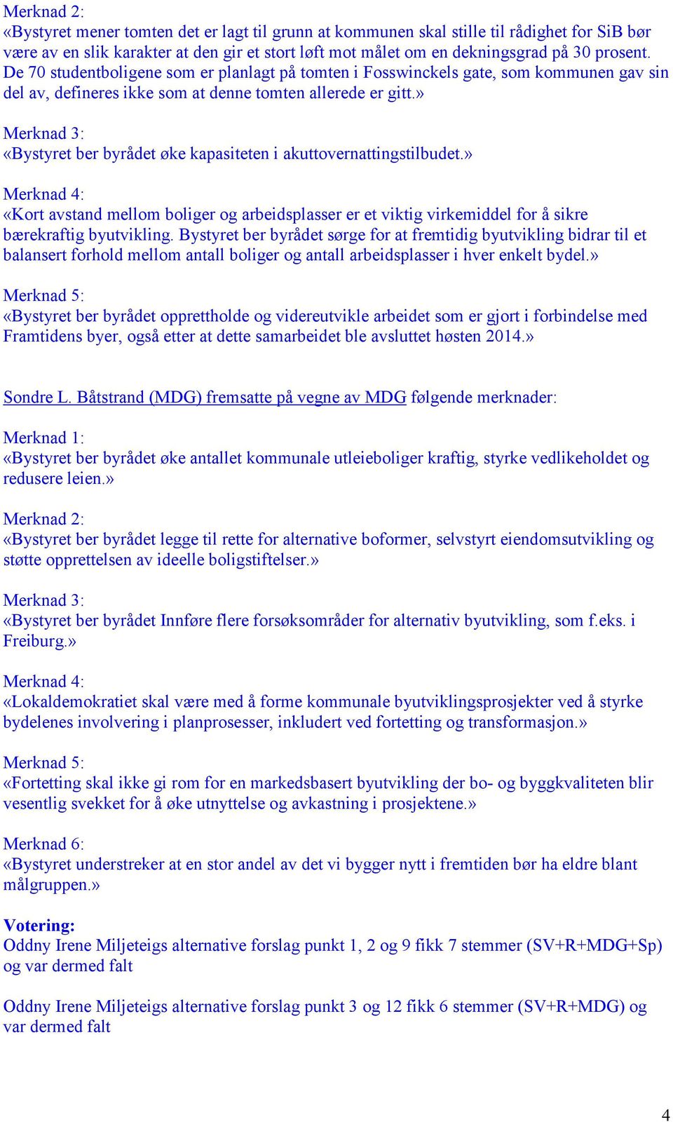 » Merknad 3: «Bystyret ber byrådet øke kapasiteten i akuttovernattingstilbudet.» Merknad 4: «Kort avstand mellom boliger og arbeidsplasser er et viktig virkemiddel for å sikre bærekraftig byutvikling.