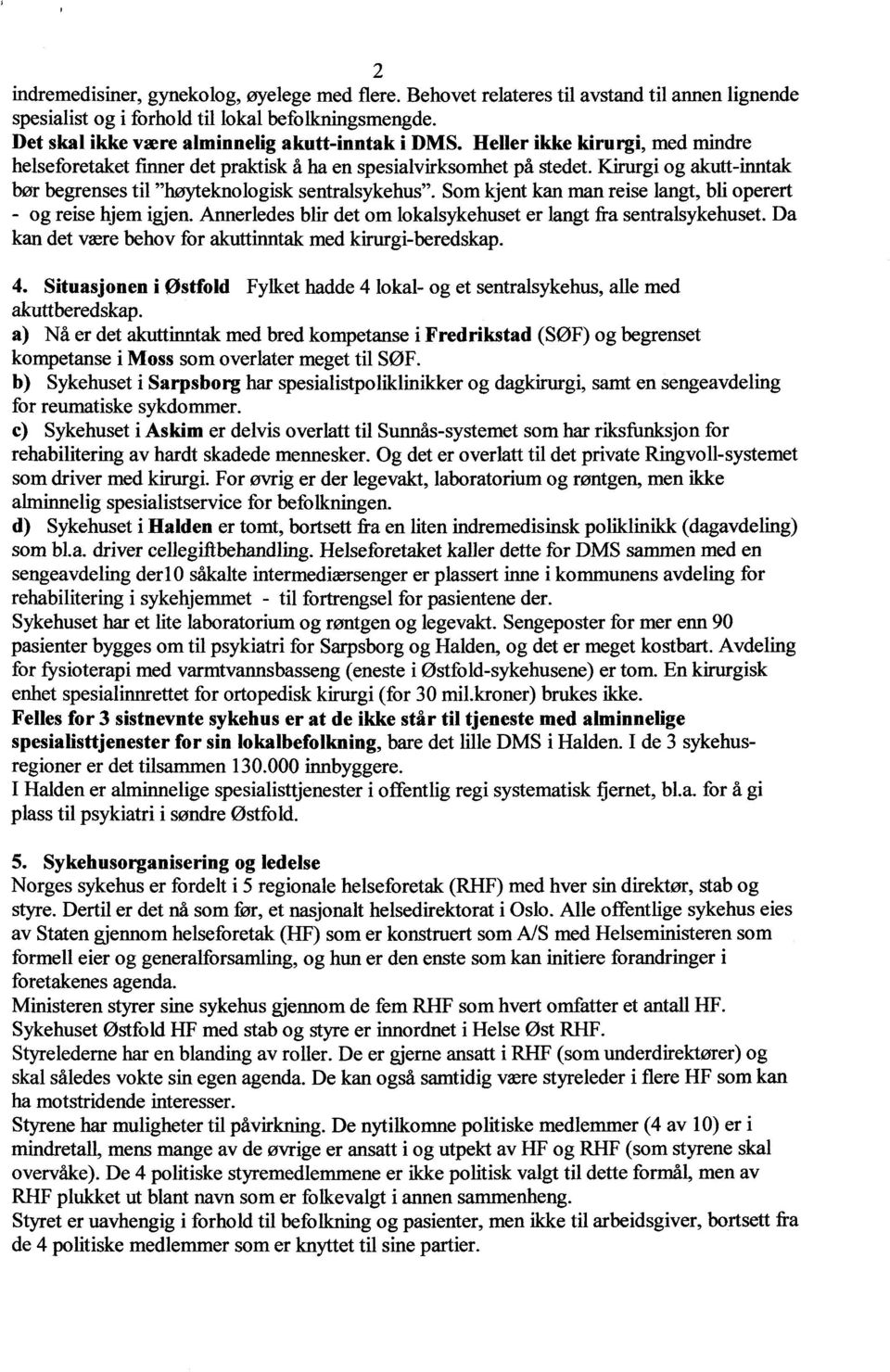 Som kjent kan man reise langt, bli operert - og reise hjem igjen. Annerledes blir det om lokalsykehuset er langt fra sentralsykehuset. Da kan det være behov for akuttinntak med kirurgi-beredskap. 4.