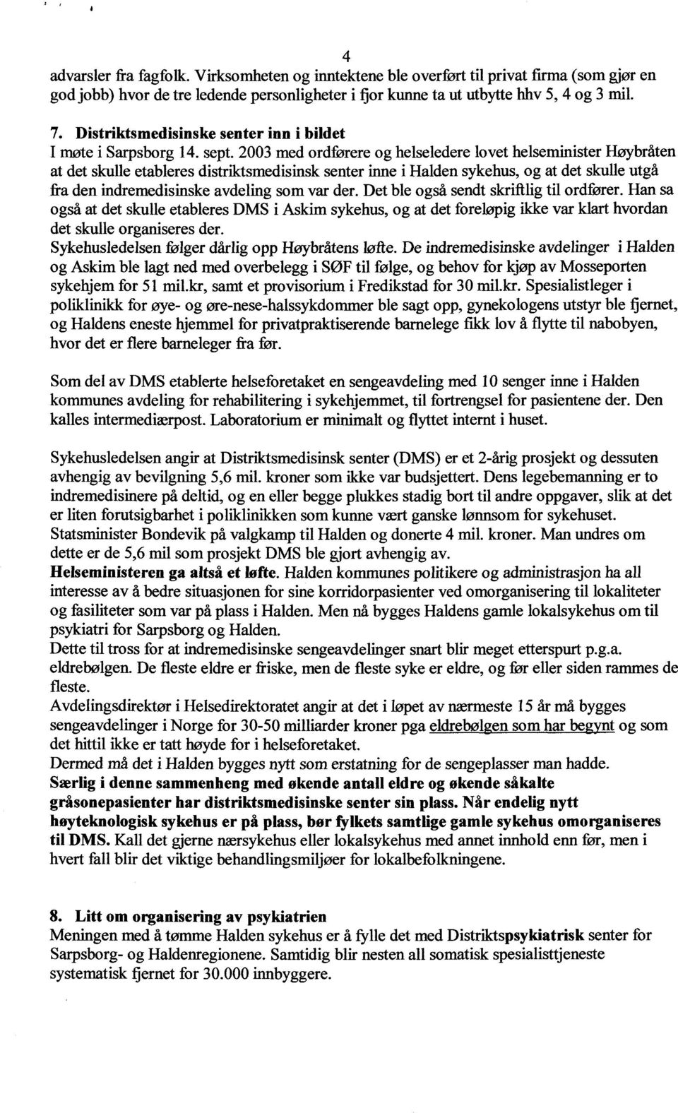 2003 med ordførere og helseledere lovet helseminister Høybråten at det skulle etableres distriktsmedisinsk senter inne i Halden sykehus, og at det skulle utgå fra den indremedisinske avdeling som var