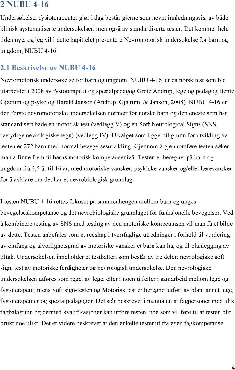 1 Beskrivelse av NUBU 4-16 Nevromotorisk undersøkelse for barn og ungdom, NUBU 4-16, er en norsk test som ble utarbeidet i 2008 av fysioterapeut og spesialpedagog Grete Andrup, lege og pedagog Bente