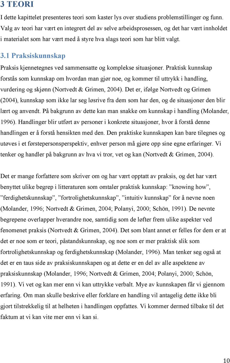 1 Praksiskunnskap Praksis kjennetegnes ved sammensatte og komplekse situasjoner.