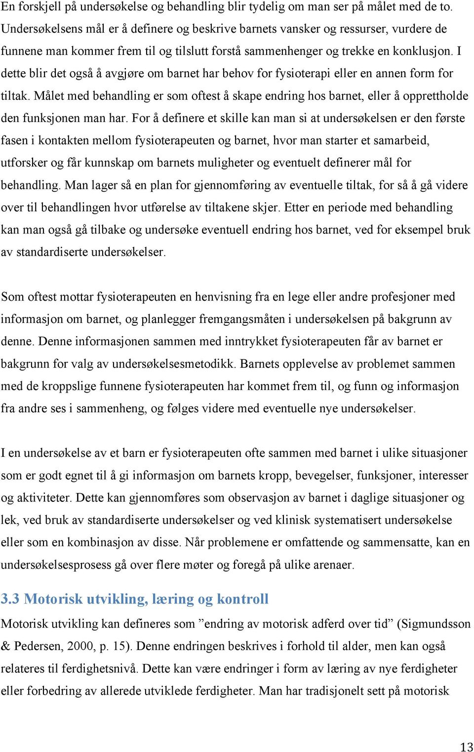 I dette blir det også å avgjøre om barnet har behov for fysioterapi eller en annen form for tiltak.