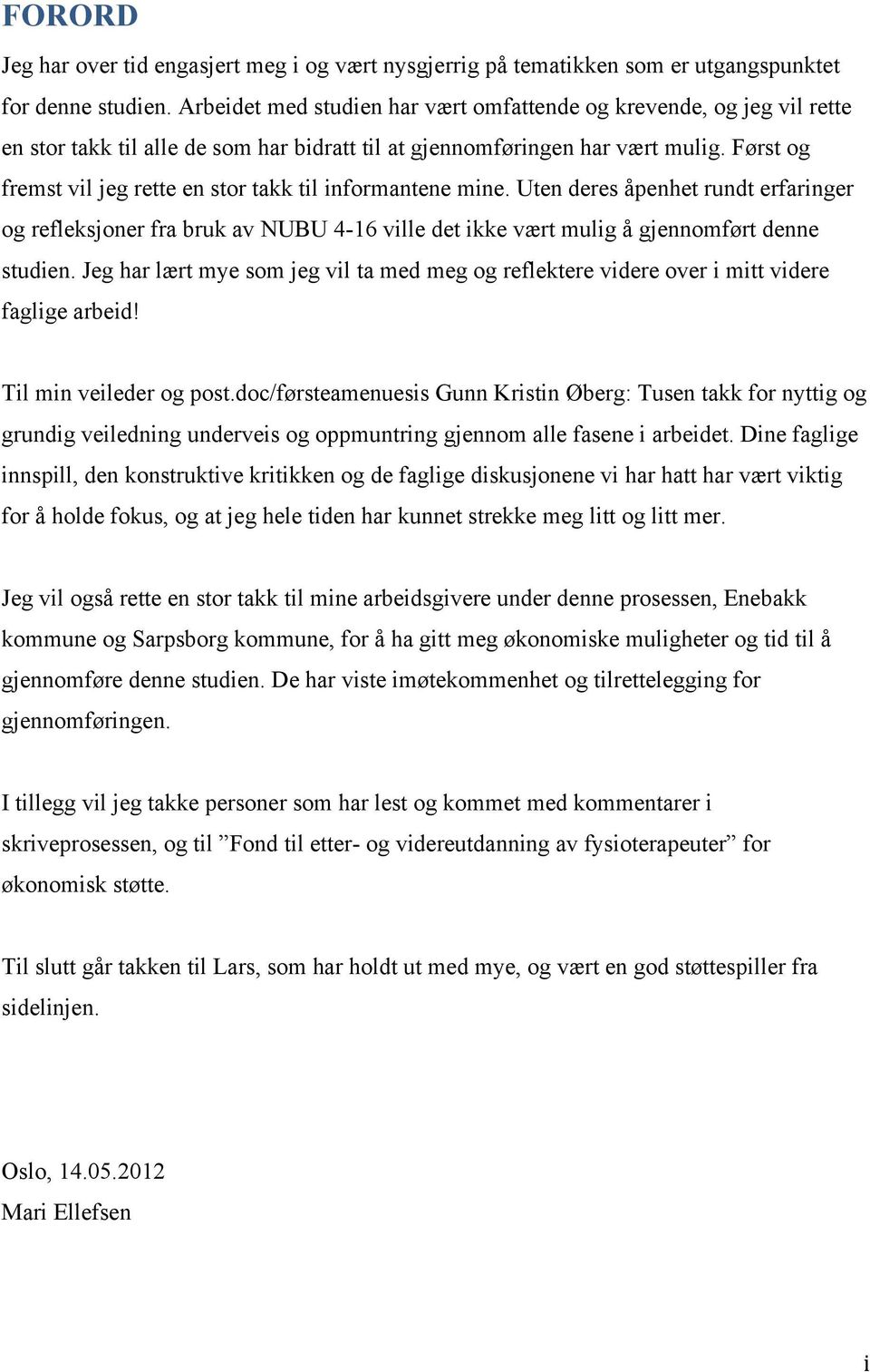 Først og fremst vil jeg rette en stor takk til informantene mine. Uten deres åpenhet rundt erfaringer og refleksjoner fra bruk av NUBU 4-16 ville det ikke vært mulig å gjennomført denne studien.