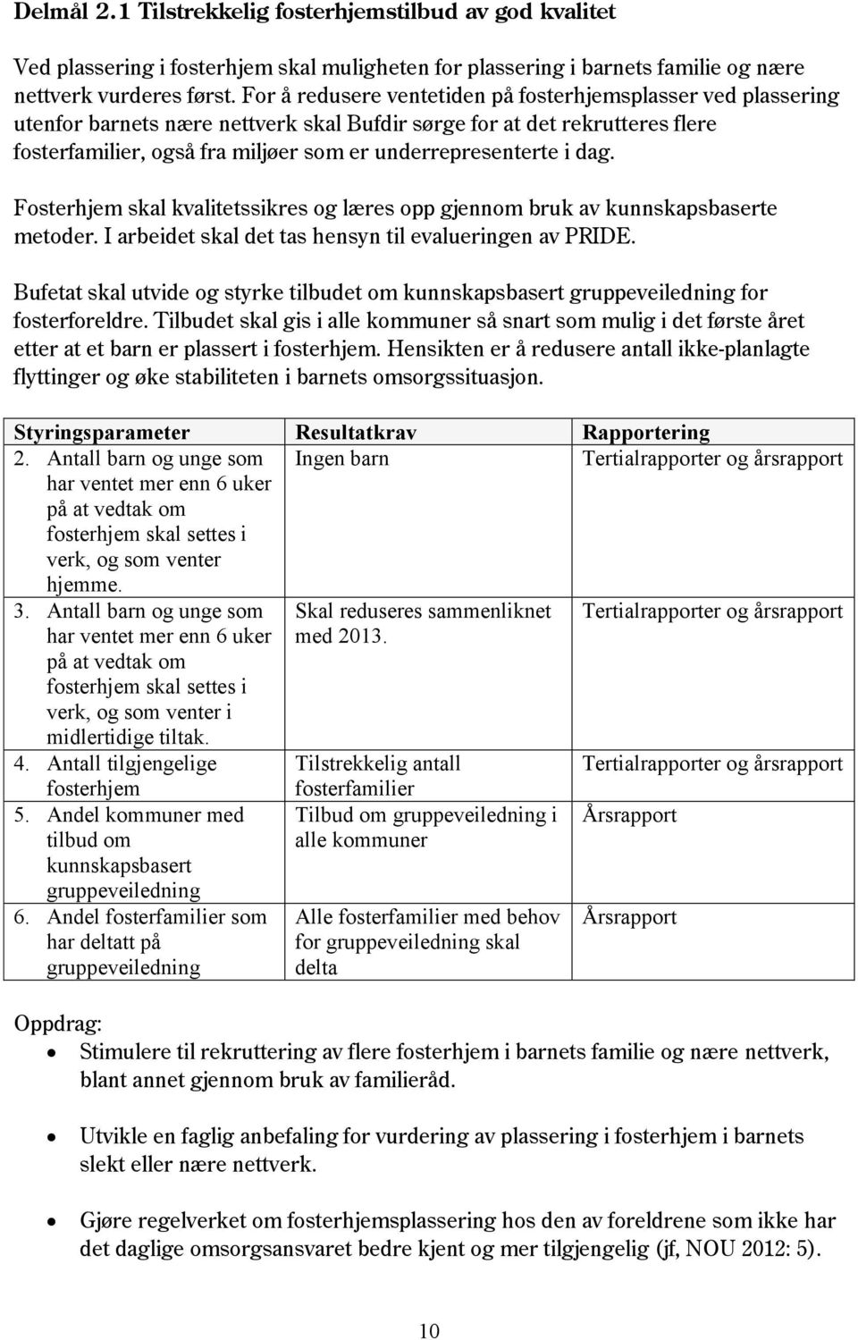 i dag. Fosterhjem skal kvalitetssikres og læres opp gjennom bruk av kunnskapsbaserte metoder. I arbeidet skal det tas hensyn til evalueringen av PRIDE.