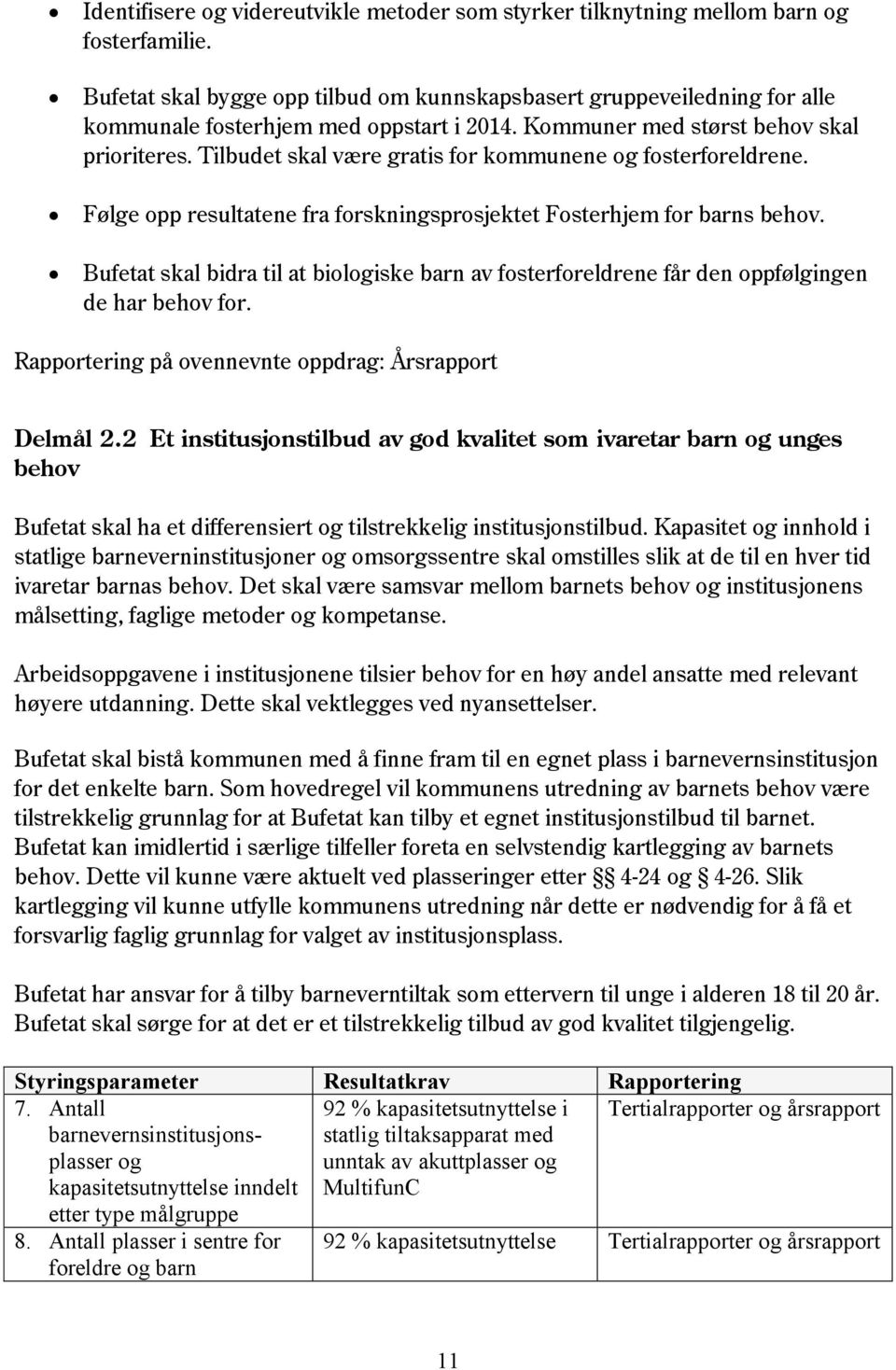 Tilbudet skal være gratis for kommunene og fosterforeldrene. Følge opp resultatene fra forskningsprosjektet Fosterhjem for barns behov.