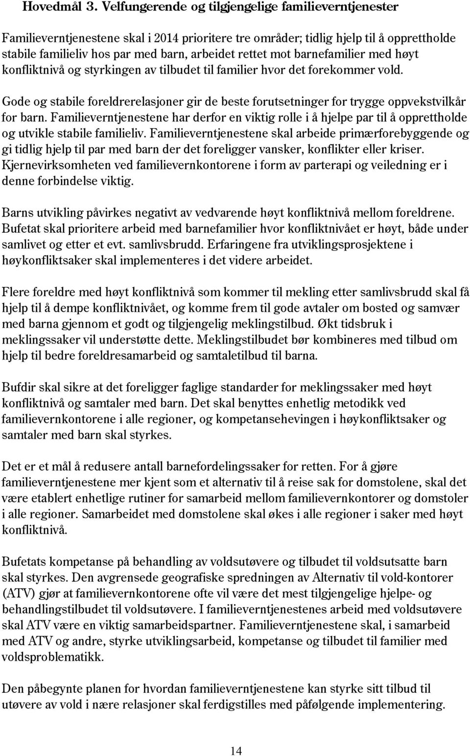 barnefamilier med høyt konfliktnivå og styrkingen av tilbudet til familier hvor det forekommer vold. Gode og stabile foreldrerelasjoner gir de beste forutsetninger for trygge oppvekstvilkår for barn.