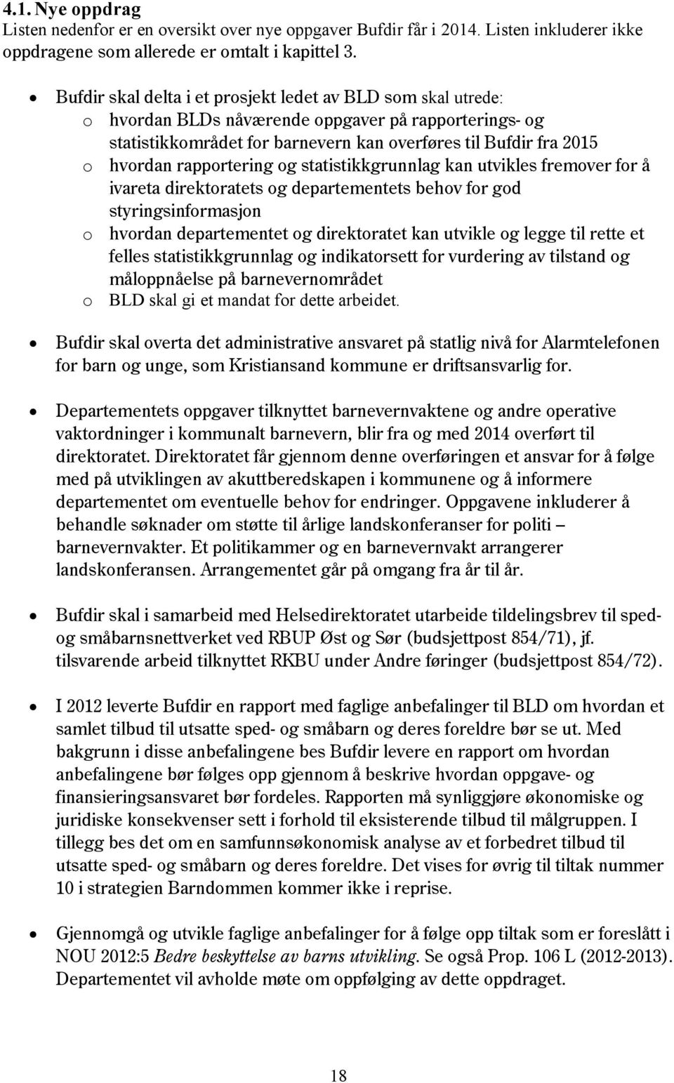 rapportering og statistikkgrunnlag kan utvikles fremover for å ivareta direktoratets og departementets behov for god styringsinformasjon o hvordan departementet og direktoratet kan utvikle og legge