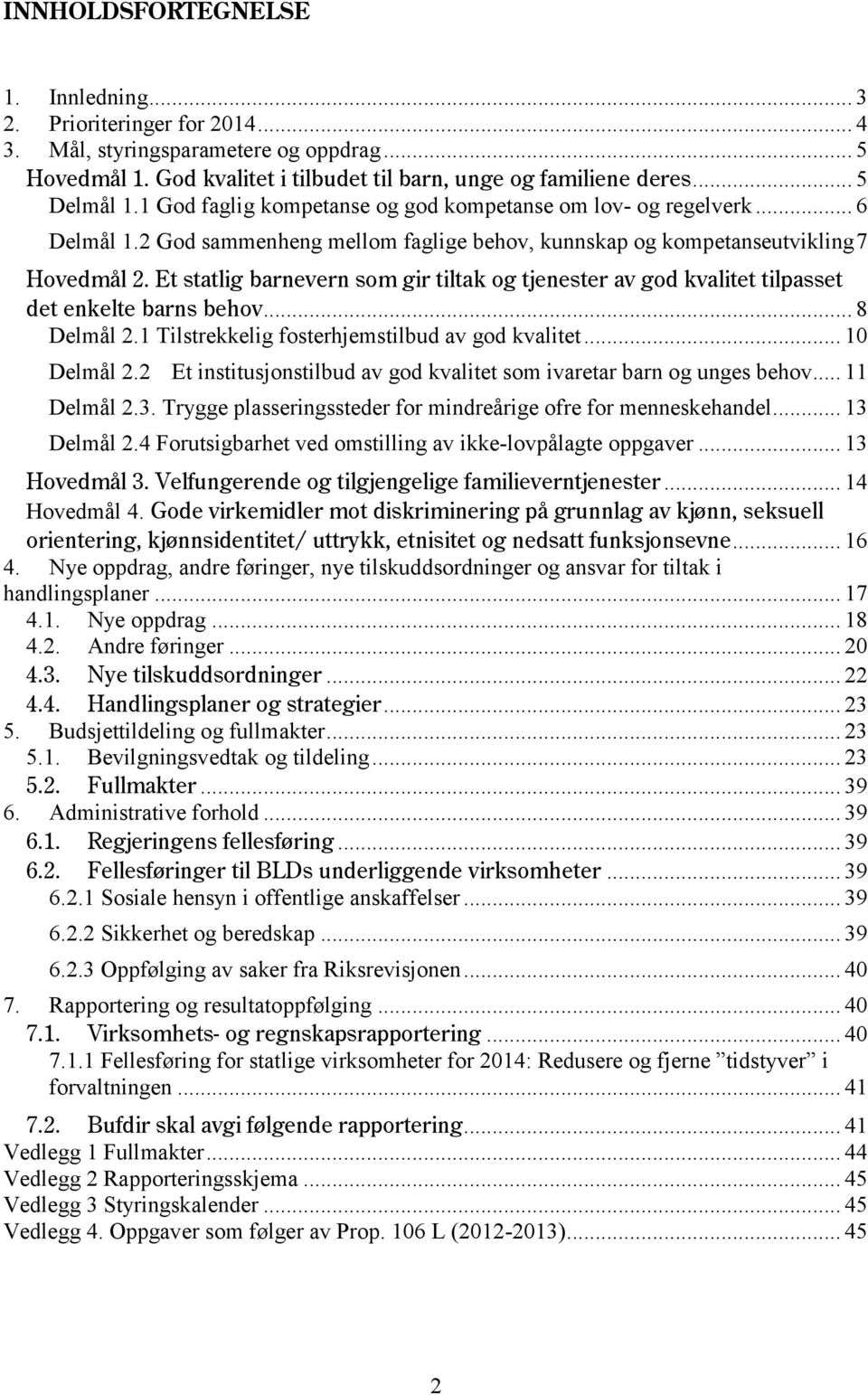 Et statlig barnevern som gir tiltak og tjenester av god kvalitet tilpasset det enkelte barns behov... 8 Delmål 2.1 Tilstrekkelig fosterhjemstilbud av god kvalitet... 10 Delmål 2.