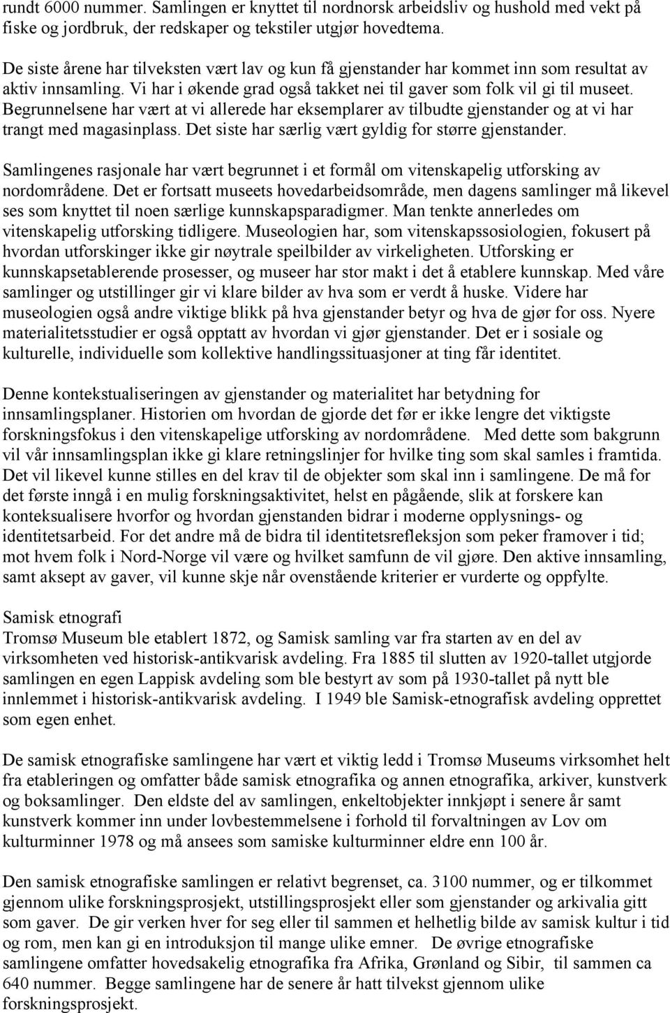 Begrunnelsene har vært at vi allerede har eksemplarer av tilbudte gjenstander og at vi har trangt med magasinplass. Det siste har særlig vært gyldig for større gjenstander.