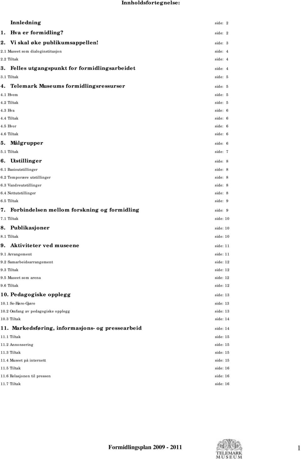 5 Hvor side: 6 4.6 Tiltak side: 6 5. Målgrupper side: 6 5.1 Tiltak side: 7 6. Utstillinger side: 8 6.1 Basisutstillinger side: 8 6.2 Temporære utstillinger side: 8 6.3 Vandreutstillinger side: 8 6.