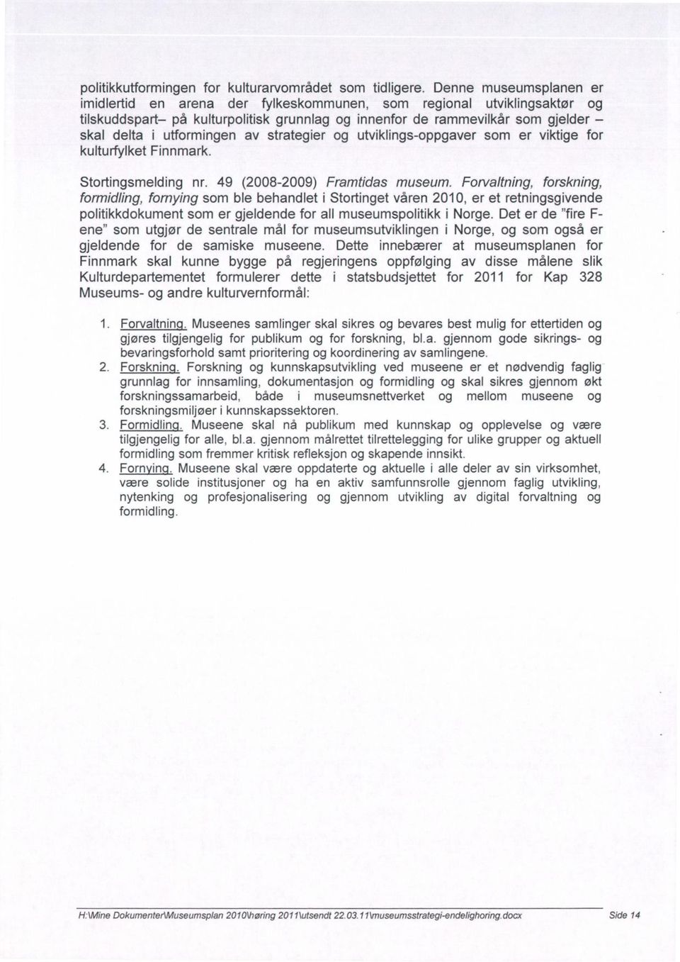 av strategier og utviklings-oppgaver som er viktige for kulturfylket Finnmark. Stortingsmelding nr. 49 (2008-2009) Framtidas museum.
