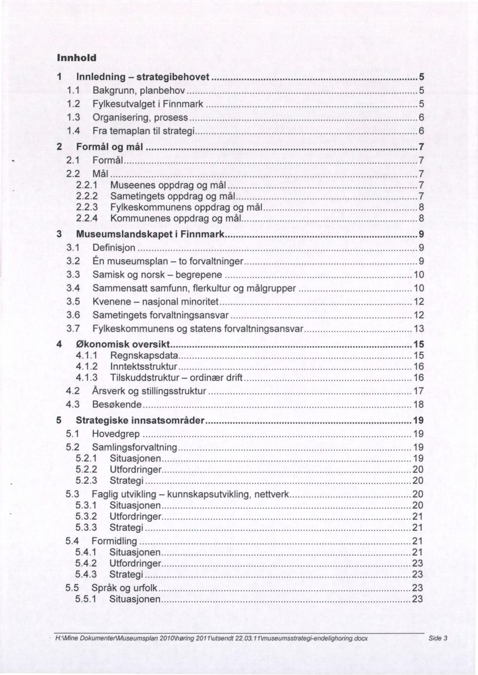 2 Én museumsplan to forvaltninger 9 3.3 Samisk og norsk begrepene 10 3.4 Sammensatt samfunn, flerkultur og målgrupper 10 3.5 Kvenene nasjonal minoritet 12 3.6 Sametingets forvaltningsansvar 12 3.