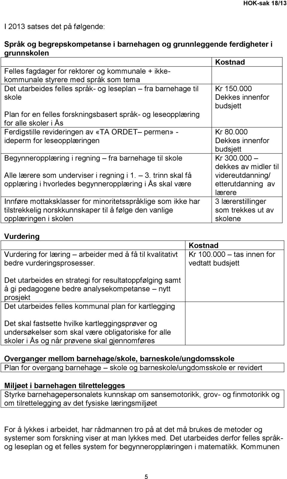 permen» - ideperm for leseopplæringen Begynneropplæring i regning fra barnehage til skole Alle lærere som underviser i regning i 1. 3.