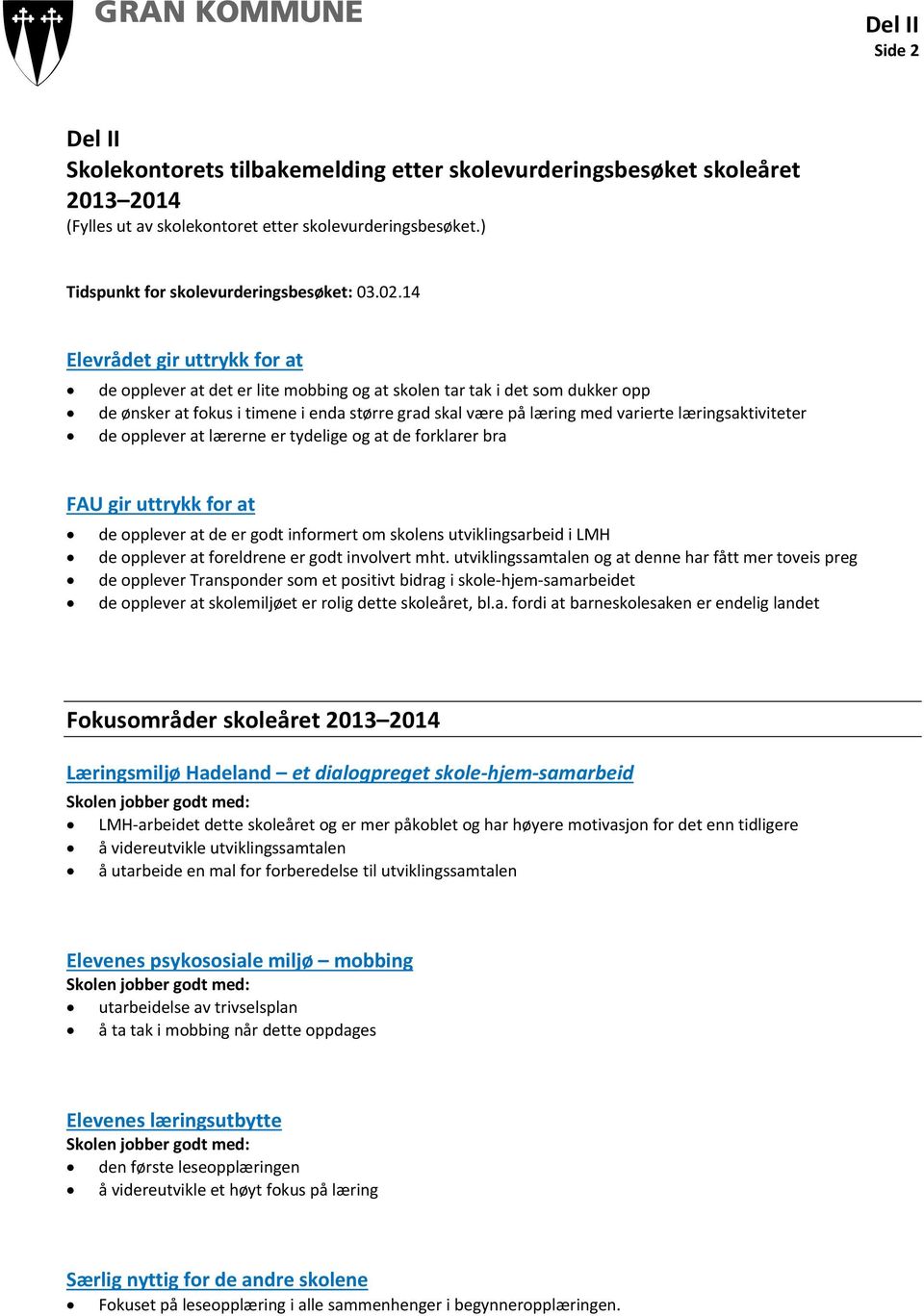 læringsaktiviteter de opplever at lærerne er tydelige og at de forklarer bra FAU gir uttrykk for at de opplever at de er godt informert om skolens utviklingsarbeid i LMH de opplever at foreldrene er