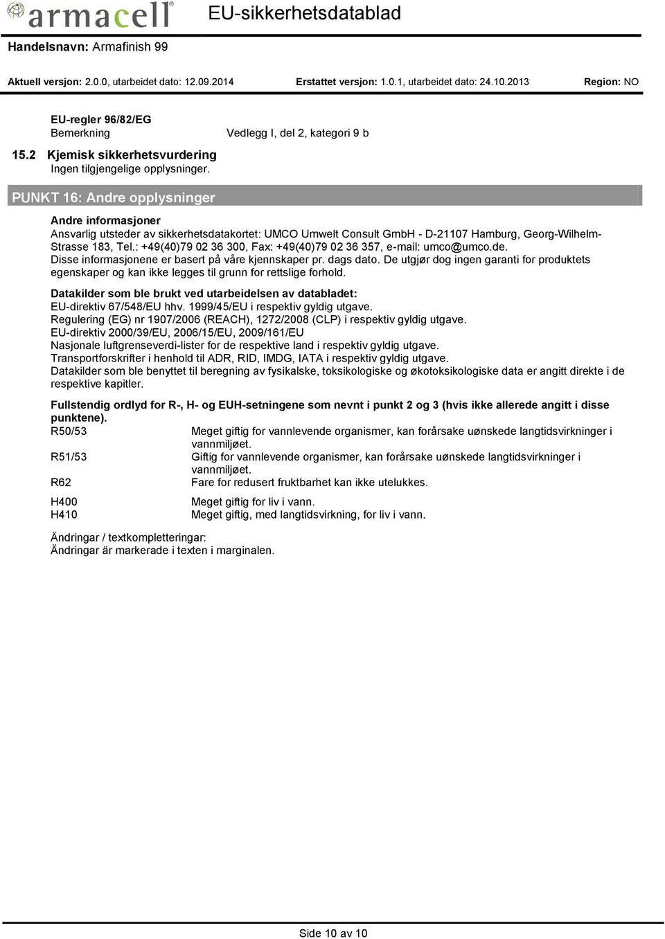 Georg-Wilhelm- Strasse 183, Tel.: +49(40)79 02 36 300, Fax: +49(40)79 02 36 357, e-mail: umco@umco.de. Disse informasjonene er basert på våre kjennskaper pr. dags dato.