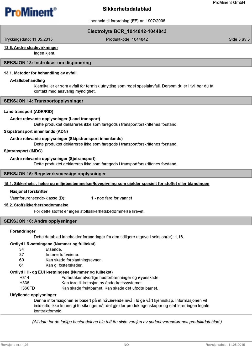 SEKSJON 14: Transportopplysninger Land transport (ADR/RID) Andre relevante opplysninger (Land transport) Skipstransport innenlands (ADN) Andre relevante opplysninger (Skipstransport innenlands)