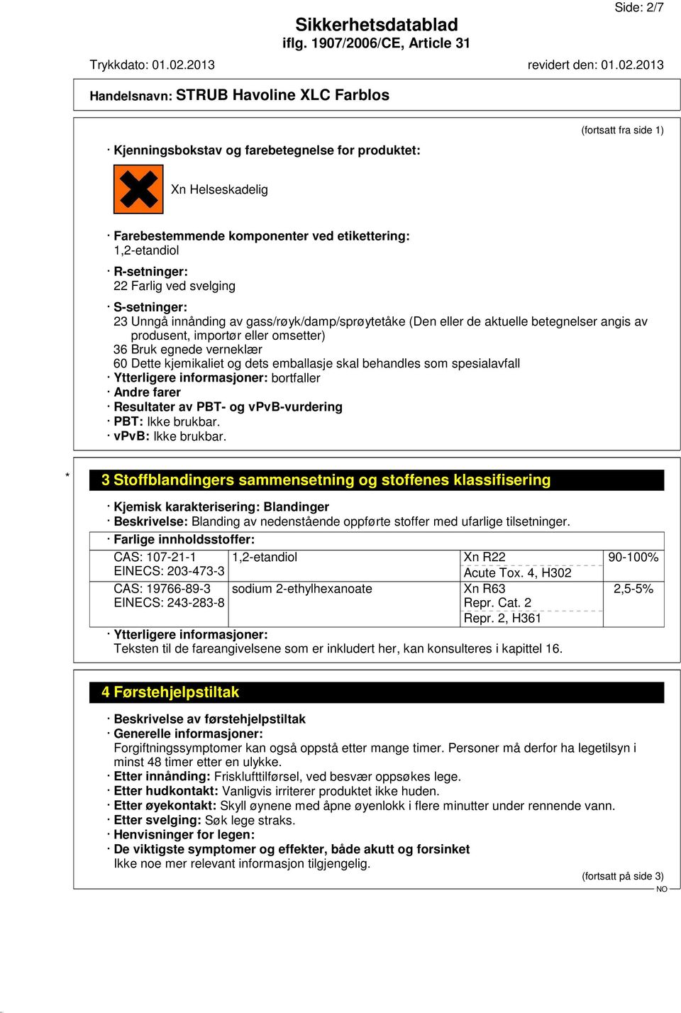 emballasje skal behandles som spesialavfall Ytterligere informasjoner: bortfaller Andre farer Resultater av PBT- og vpvb-vurdering PBT: Ikke brukbar. vpvb: Ikke brukbar.