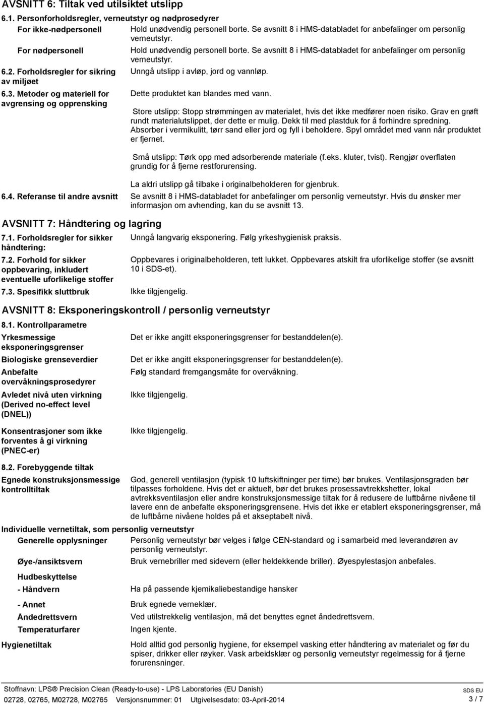 Metoder og materiell for avgrensing og opprensking Hold unødvendig personell borte. Se avsnitt 8 i HMS-databladet for anbefalinger om personlig verneutstyr. Unngå utslipp i avløp, jord og vannløp.