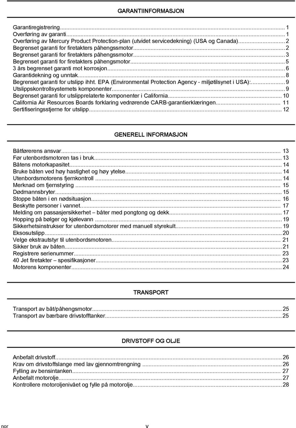 ..8 Begrenset grnti for utslipp ihht. EPA (Environmentl Protection Agency miljøtilsynet i USA):... 9 Utslippskontrollsystemets komponenter...9 Begrenset grnti for utslipprelterte komponenter i Cliforni.