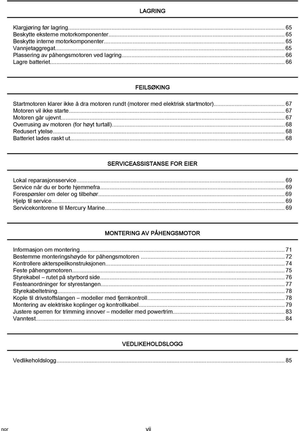 ..68 Redusert ytelse...68 Btteriet ldes rskt ut...68 SERVICEASSISTANSE FOR EIER Lokl reprsjonsservice...69 Service når du er borte hjemmefr...69 Forespørsler om deler og tilbehør.