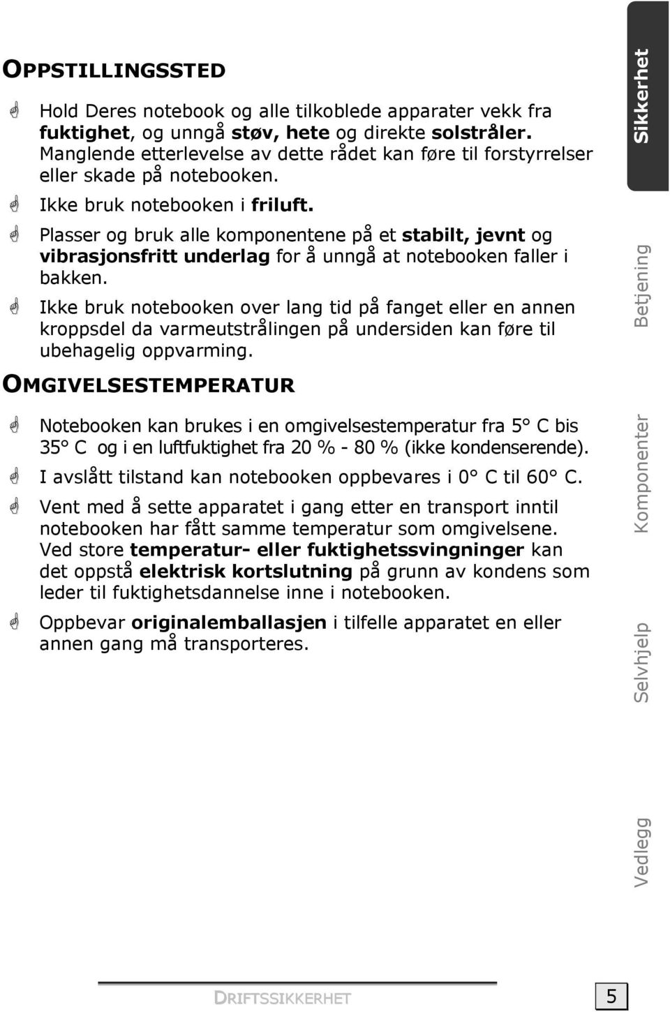 Plasser og bruk alle komponentene på et stabilt, jevnt og vibrasjonsfritt underlag for å unngå at notebooken faller i bakken.