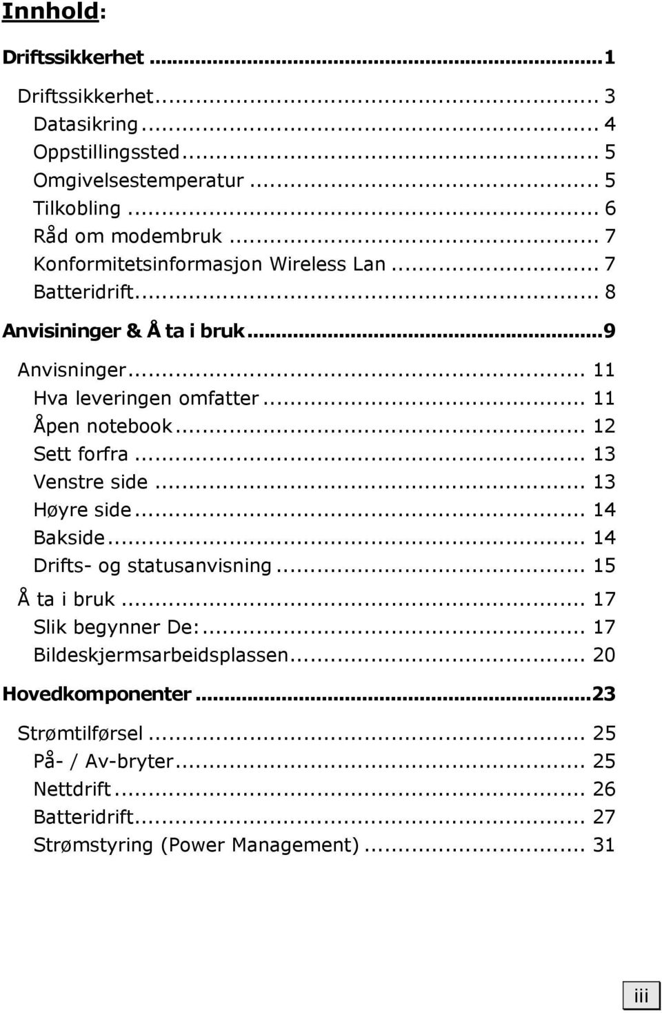 .. 12 Sett forfra... 13 Venstre side... 13 Høyre side... 14 Bakside... 14 Drifts- og statusanvisning... 15 Å ta i bruk... 17 Slik begynner De:.