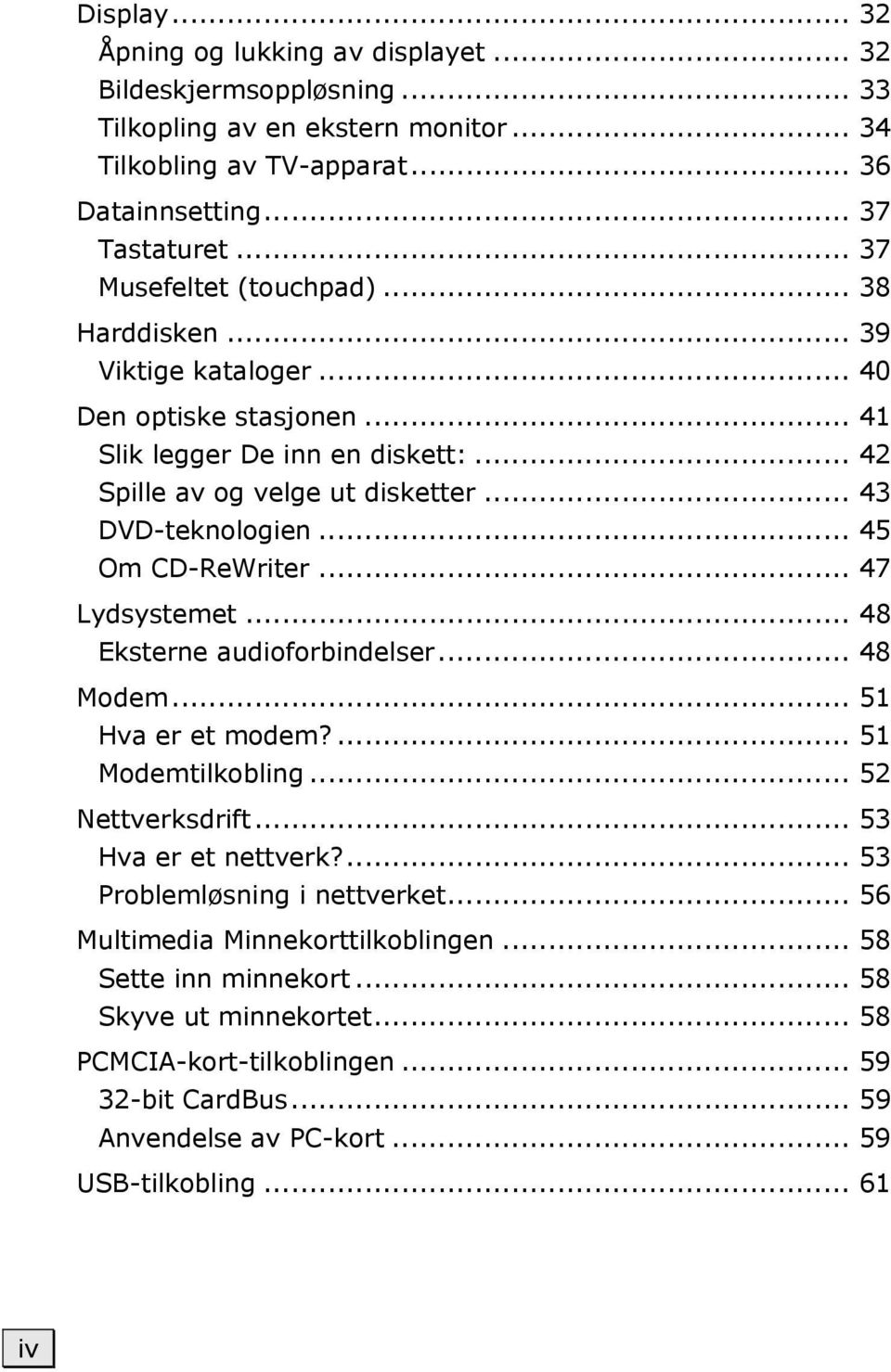 .. 45 Om CD-ReWriter... 47 Lydsystemet... 48 Eksterne audioforbindelser... 48 Modem... 51 Hva er et modem?... 51 Modemtilkobling... 52 Nettverksdrift... 53 Hva er et nettverk?