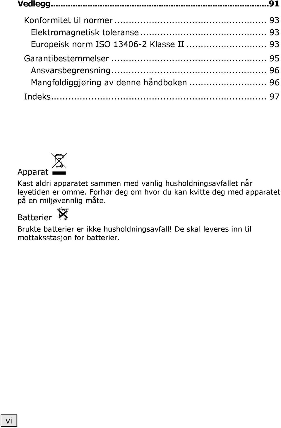 .. 97 Apparat Kast aldri apparatet sammen med vanlig husholdningsavfallet når levetiden er omme.