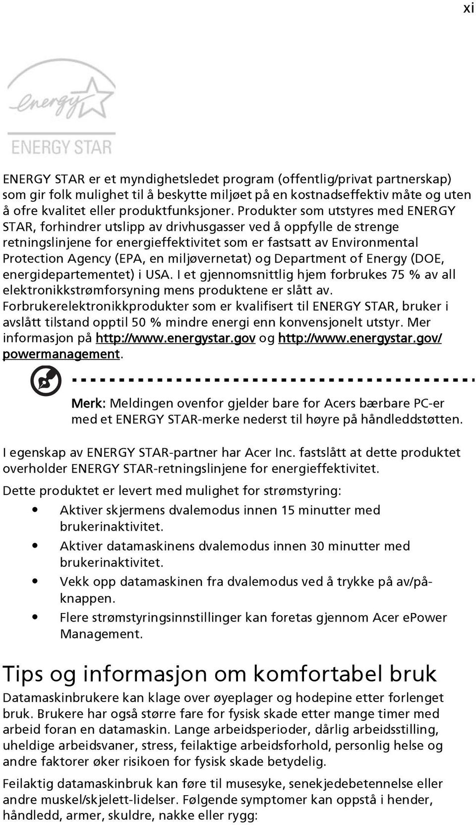 en miljøvernetat) og Department of Energy (DOE, energidepartementet) i USA. I et gjennomsnittlig hjem forbrukes 75 % av all elektronikkstrømforsyning mens produktene er slått av.