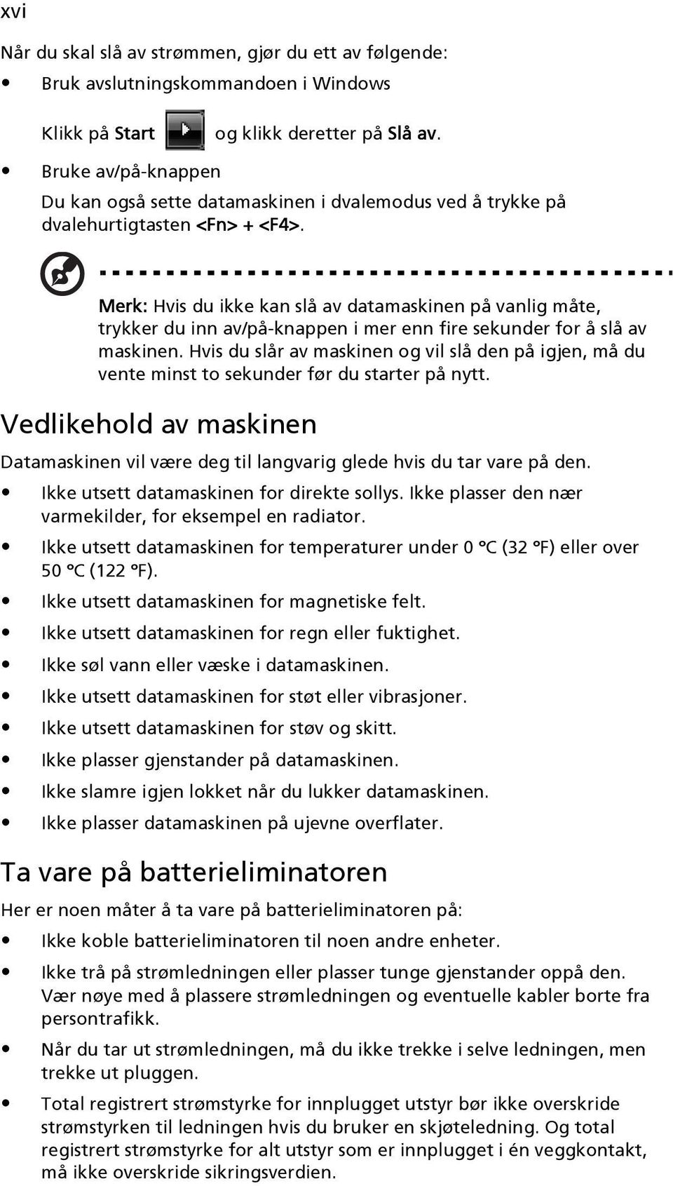 Merk: Hvis du ikke kan slå av datamaskinen på vanlig måte, trykker du inn av/på-knappen i mer enn fire sekunder for å slå av maskinen.