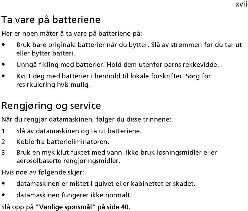 Rengjøring og service Når du rengjør datamaskinen, følger du disse trinnene: 1 Slå av datamaskinen og ta ut batteriene. 2 Koble fra batterieliminatoren.