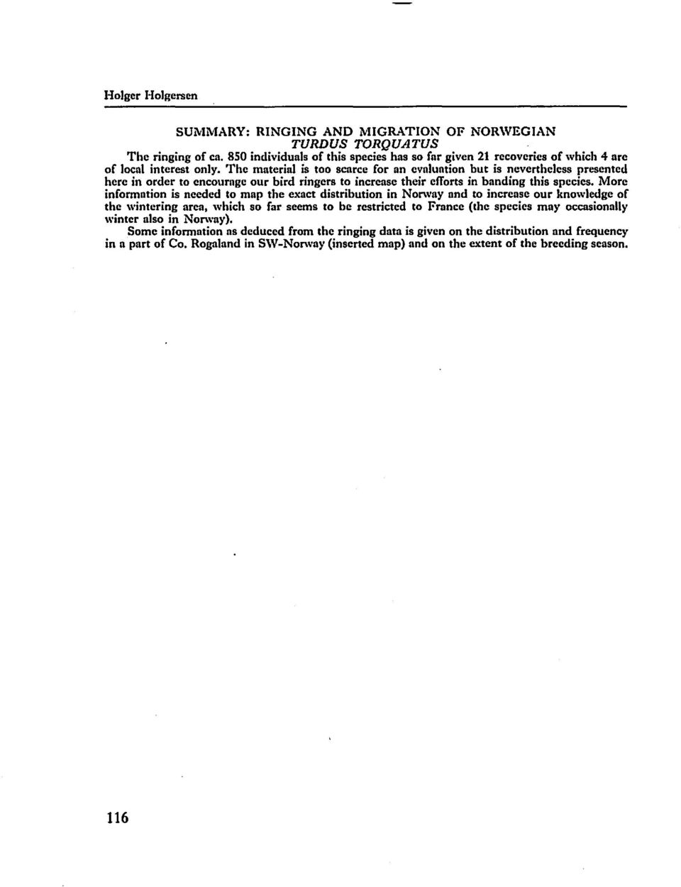 More information is needed to map the exaet distribution in Norway and to increase aur knowledge of the wintcring area, which 50 far seems to be restricted to Franec (the species may occasionally