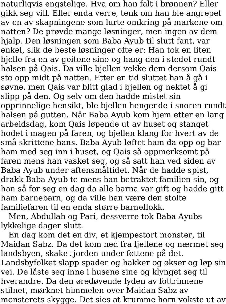 Den løsningen som Baba Ayub til slutt fant, var enkel, slik de beste løsninger ofte er: Han tok en liten bjelle fra en av geitene sine og hang den i stedet rundt halsen på Qais.