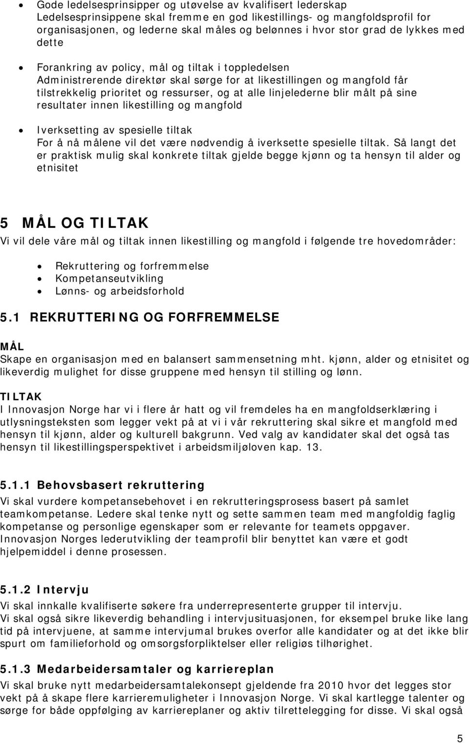 linjelederne blir målt på sine resultater innen likestilling og mangfold Iverksetting av spesielle tiltak For å nå målene vil det være nødvendig å iverksette spesielle tiltak.