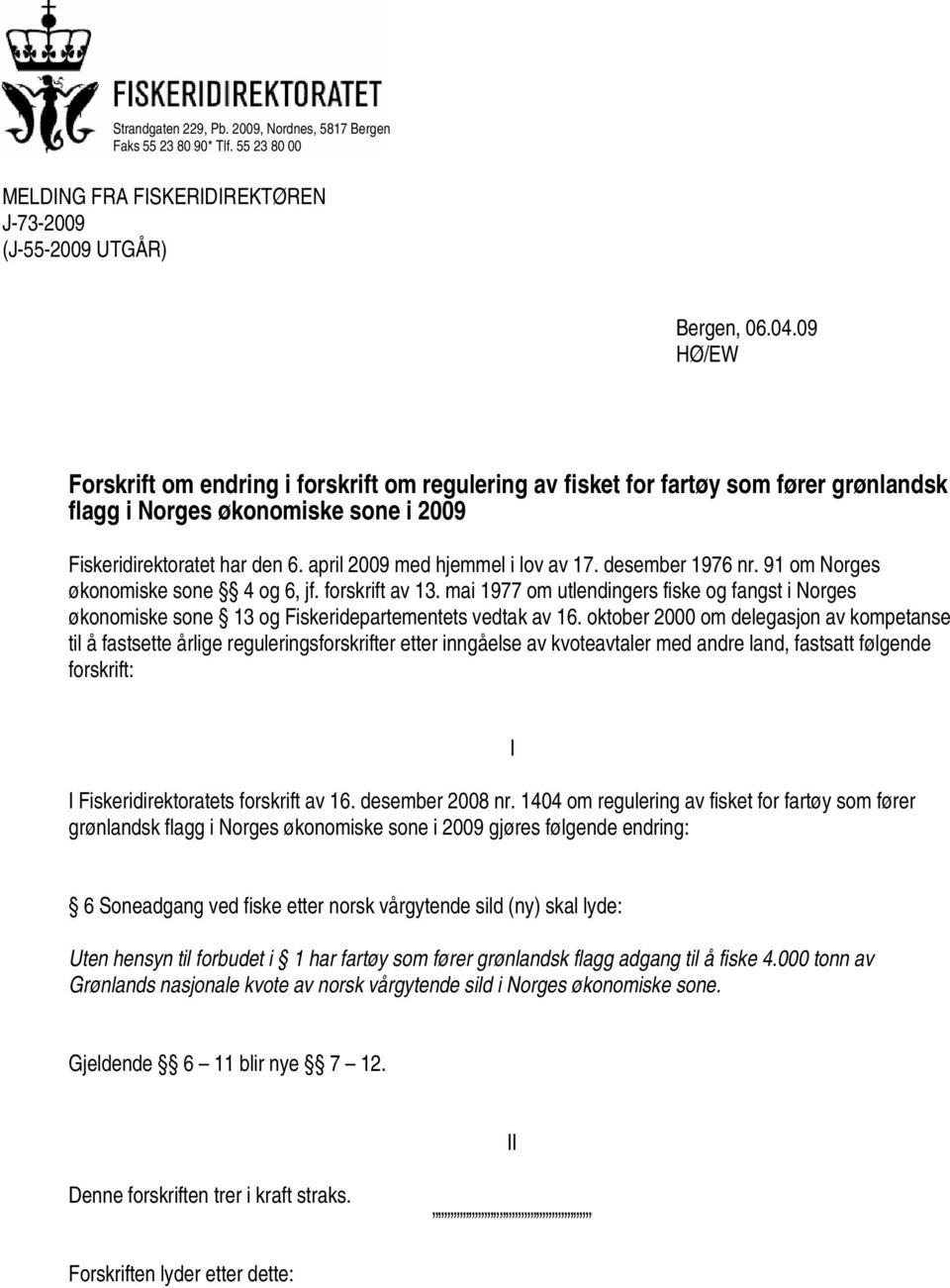 april 2009 med hjemmel i lov av 17. desember 1976 nr. 91 om Norges økonomiske sone 4 og 6, jf. forskrift av 13.