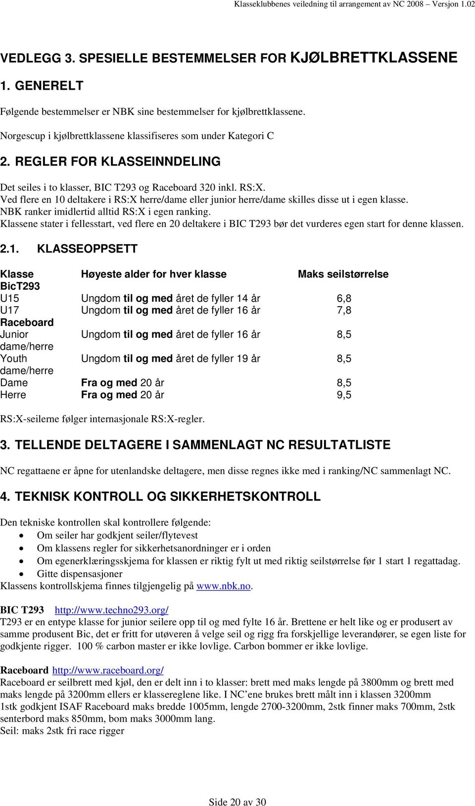 Ved flere en 10 deltakere i RS:X herre/dame eller junior herre/dame skilles disse ut i egen klasse. NBK ranker imidlertid alltid RS:X i egen ranking.