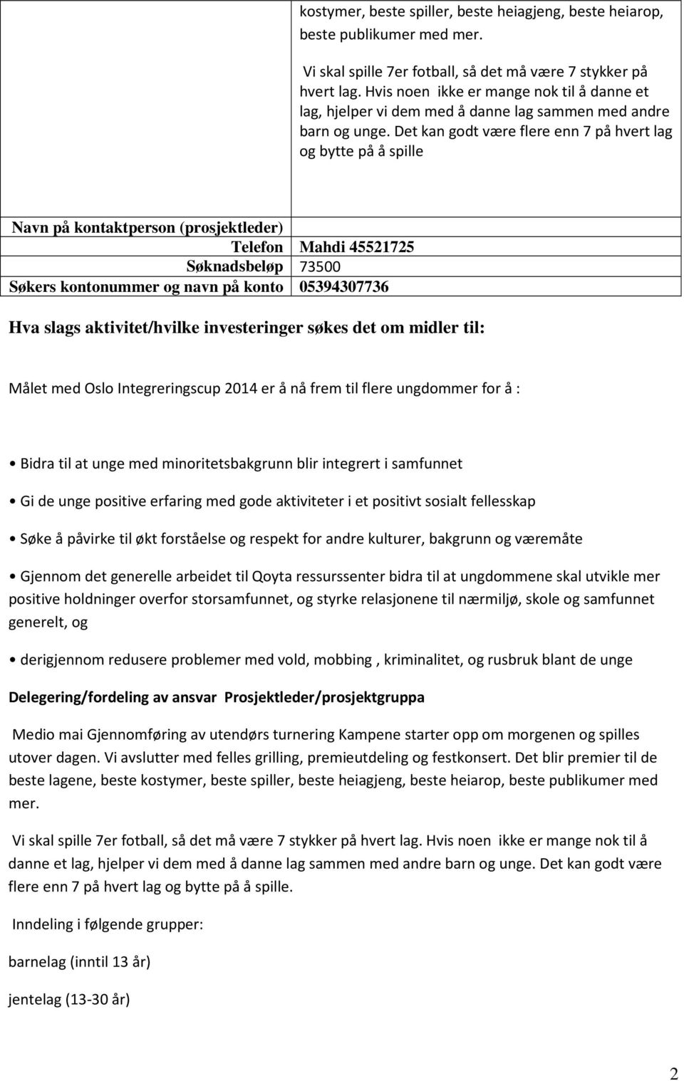 Det kan godt være flere enn 7 på hvert lag og bytte på å spille Navn på kontaktperson (prosjektleder) Telefon Mahdi 45521725 Søknadsbeløp 73500 Søkers kontonummer og navn på konto 05394307736 Hva