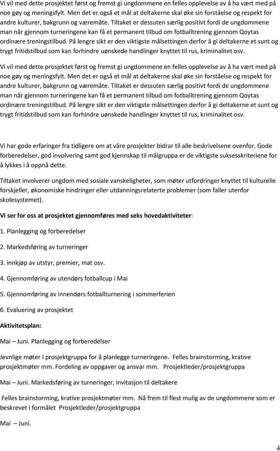 Tiltaket er dessuten særlig positivt fordi de ungdommene man når gjennom turneringene kan få et permanent tilbud om fotballtrening gjennom Qoytas ordinære treningstilbud.