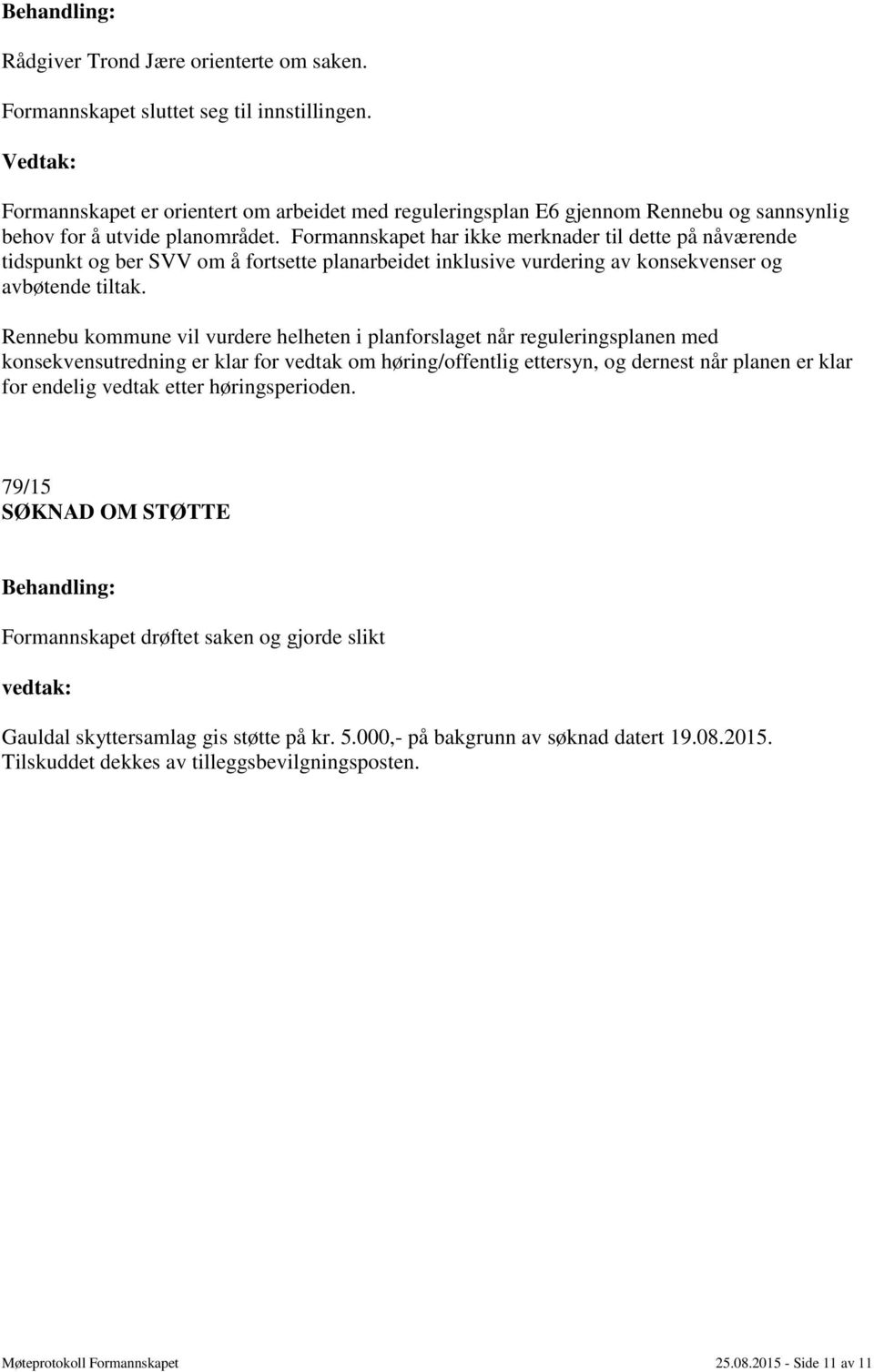 Rennebu kommune vil vurdere helheten i planforslaget når reguleringsplanen med konsekvensutredning er klar for vedtak om høring/offentlig ettersyn, og dernest når planen er klar for endelig vedtak