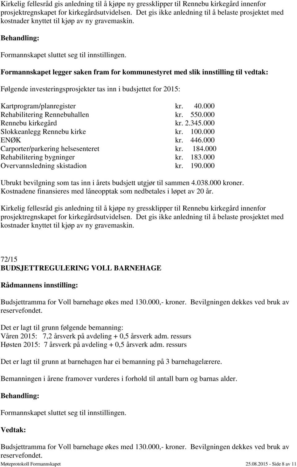 Formannskapet legger saken fram for kommunestyret med slik innstilling til vedtak: Følgende investeringsprosjekter tas inn i budsjettet for 2015: Kartprogram/planregister kr. 40.