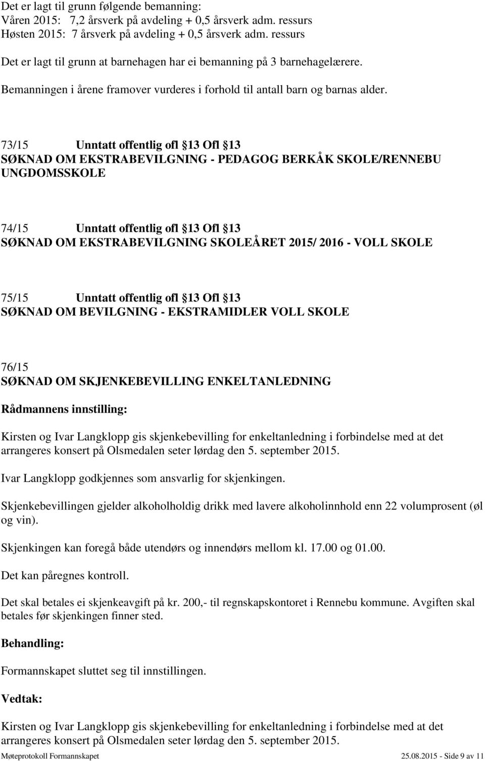 73/15 Unntatt offentlig ofl 13 Ofl 13 SØKNAD OM EKSTRABEVILGNING - PEDAGOG BERKÅK SKOLE/RENNEBU UNGDOMSSKOLE 74/15 Unntatt offentlig ofl 13 Ofl 13 SØKNAD OM EKSTRABEVILGNING SKOLEÅRET 2015/ 2016 -