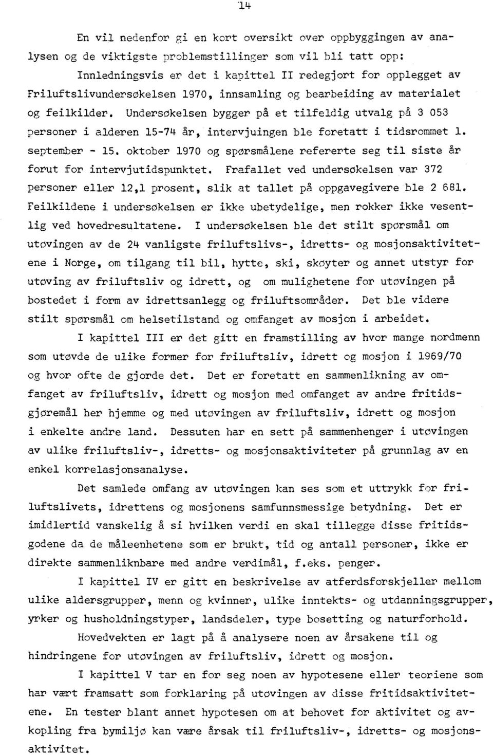 Undersøkelsen bygger på et tilfeldig utvalg på 3 053 personer i alderen 15-74 år, intervjuingen ble foretatt i tidsrommet 1. september - 15.