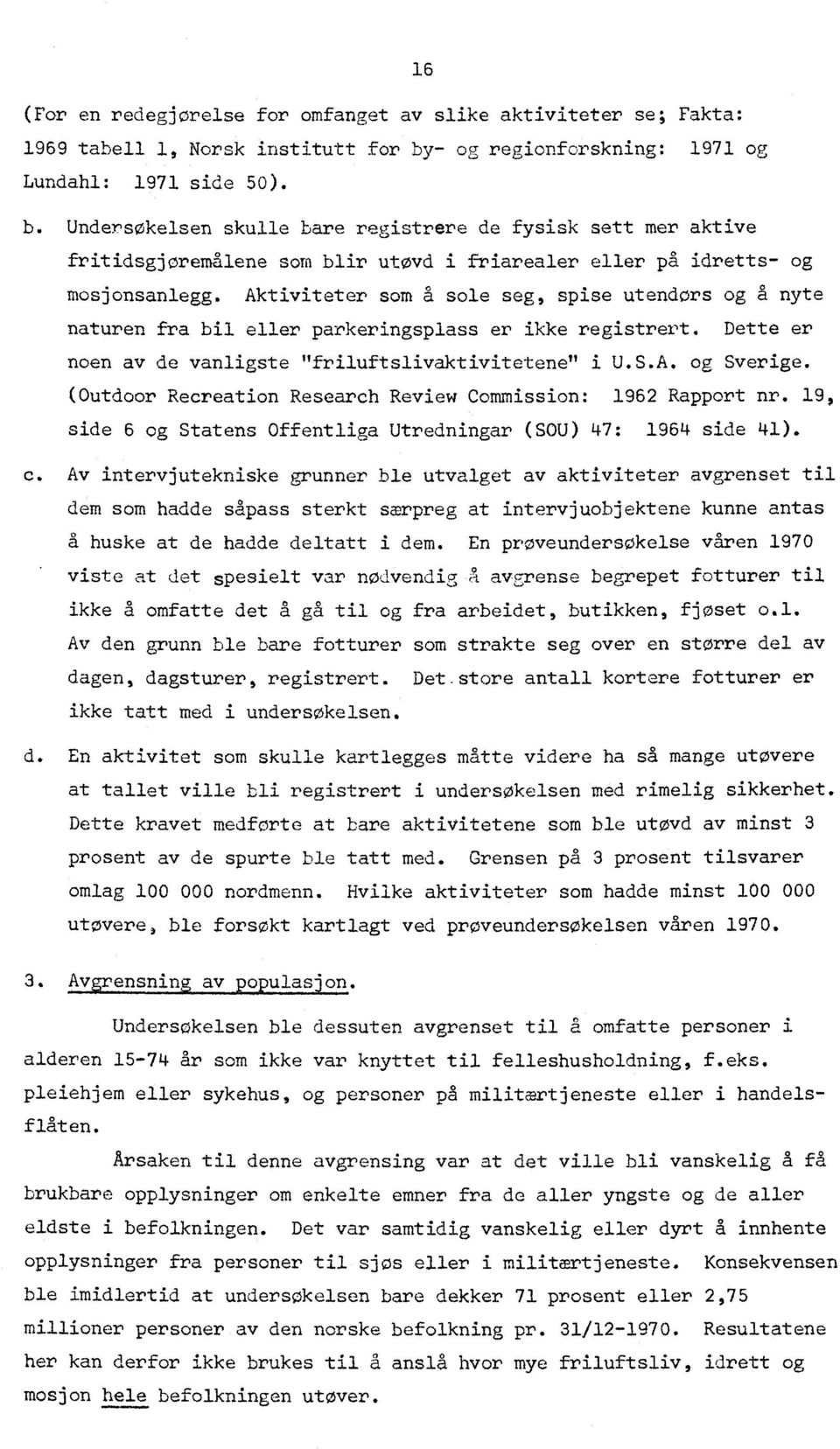 Undersøkelsen skulle hare registrere de fysisk sett mer aktive 16 fritidsgjøremålene som blir utøvd i friarealer eller på idretts- og mosjonsanlegg.