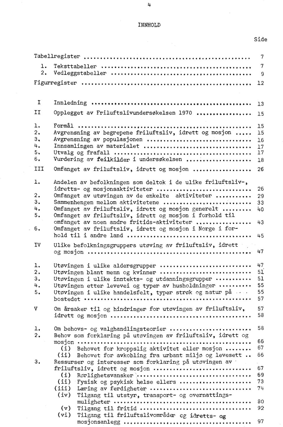 Avgrensning av begrepene friluftsliv, idrett og mosjon... 15 3. Avgrensning av populasjonen 444e4see0eilseeseweeseseeeees00.. 16 4. Innsamlingen av materialet esee teesodeee se040,..0,0000i0e. 17 5.