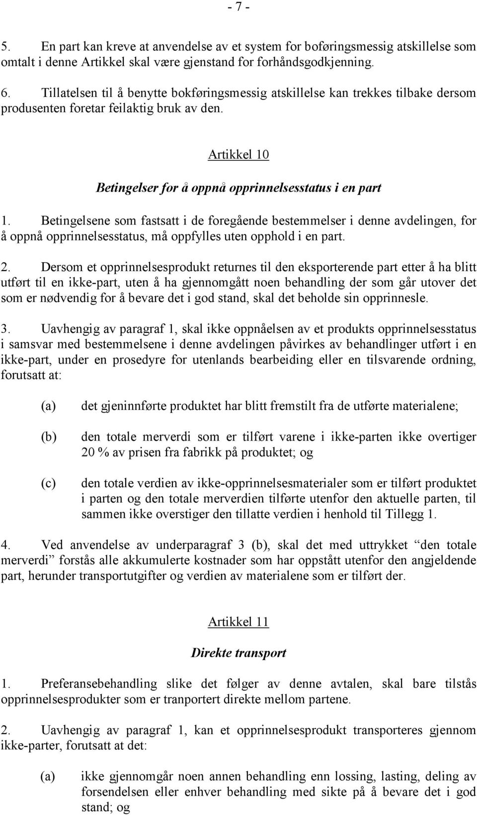 Betingelsene som fastsatt i de foregående bestemmelser i denne avdelingen, for å oppnå opprinnelsesstatus, må oppfylles uten opphold i en part. 2.